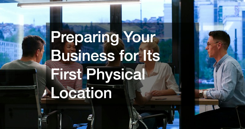 Preparing Your Business for Its First Physical Location