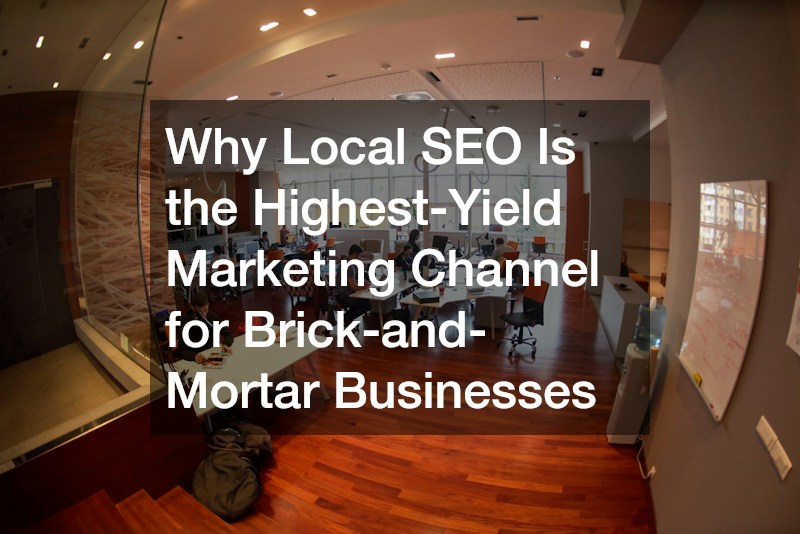 Why Local SEO Is the Highest-Yield Marketing Channel for Brick-and-Mortar Businesses